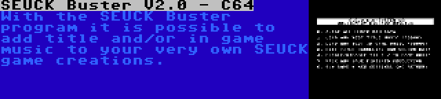 SEUCK Buster V2.0 - C64 | With the SEUCK Buster program it is possible to add title and/or in game music to your very own SEUCK game creations.