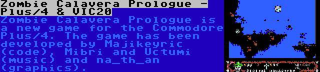 Zombie Calavera Prologue - Plus/4 & VIC20 | Zombie Calavera Prologue is a new game for the Commodore Plus/4. The game has been developed by Majikeyric (code), Mibri and Uctumi (music) and na_th_an (graphics).