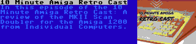 10 Minute Amiga Retro Cast | In this episode of the 10 Minute Amiga Retro Cast: A review of the MKII Scan Doubler for the Amiga 1200 from Individual Computers.