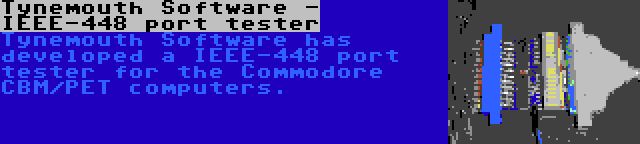 Tynemouth Software - IEEE-448 port tester | Tynemouth Software has developed a IEEE-448 port tester for the Commodore CBM/PET computers.