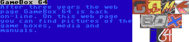 GameBox 64 | After three years the web page GameBox 64 is back on-line. On this web page you can find pictures of the game boxes, media and manuals.