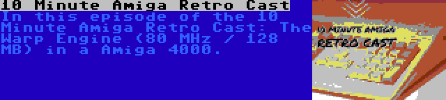 10 Minute Amiga Retro Cast | In this episode of the 10 Minute Amiga Retro Cast: The Warp Engine (80 MHz / 128 MB) in a Amiga 4000.