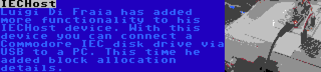 IECHost | Luigi Di Fraia has added more functionality to his IECHost device. With this device you can connect a Commodore IEC disk drive via USB to a PC. This time he added block allocation details.