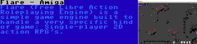 Flare - Amiga | Flare (Free Libre Action Roleplaying Engine) is a simple game engine built to handle a very specific kind of game: Single-player 2D action RPG's.