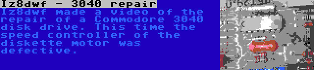 Iz8dwf - 3040 repair | Iz8dwf made a video of the repair of a Commodore 3040 disk drive. This time the speed controller of the diskette motor was defective.