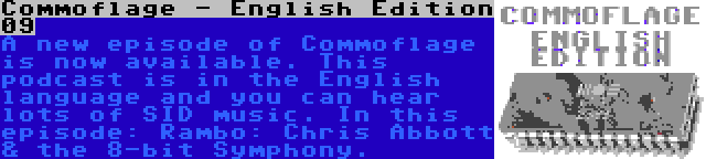 Commoflage - English Edition 09 | A new episode of Commoflage is now available. This podcast is in the English language and you can hear lots of SID music. In this episode: Rambo: Chris Abbott & the 8-bit Symphony.