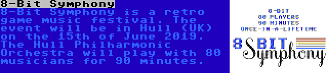 8-Bit Symphony | 8-Bit Symphony is a retro game music festival. The event will be in Hull (UK) on the 15th of June 2019. The Hull Philharmonic Orchestra will play with 80 musicians for 90 minutes.