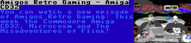 Amigos Retro Gaming - Amiga CD32 | You can watch a new episode of Amigos Retro Gaming: This week the Commodore Amiga CD32, Microcosm and The Misadventures of Flink!