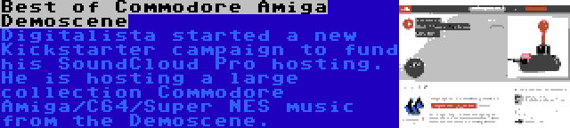 Best of Commodore Amiga Demoscene | Digitalista started a new Kickstarter campaign to fund his SoundCloud Pro hosting. He is hosting a large collection Commodore Amiga/C64/Super NES music from the Demoscene.