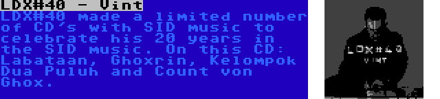 LDX#40 - Vint | LDX#40 made a limited number of CD's with SID music to celebrate his 20 years in the SID music. On this CD: Labataan, Ghoxrin, Kelompok Dua Puluh and Count von Ghox.