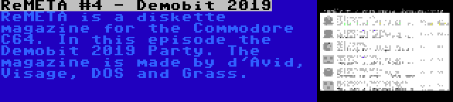 ReMETA #4 - Demobit 2019 | ReMETA is a diskette magazine for the Commodore C64. In this episode the Demobit 2019 Party. The magazine is made by d'Avid, Visage, DOS and Grass.