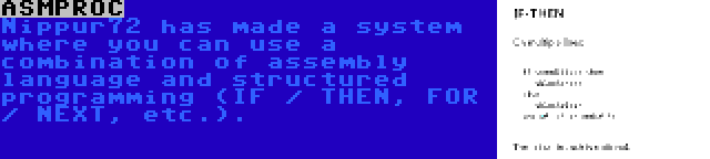 ASMPROC | Nippur72 has made a system where you can use a combination of assembly language and structured programming (IF / THEN, FOR / NEXT, etc.).