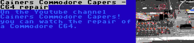 Cainers Commodore Capers - C64 repair | On the Youtube channel Cainers Commodore Capers! you can watch the repair of a Commodore C64.