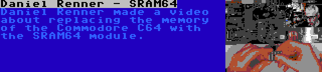 Daniel Renner - SRAM64 | Daniel Renner made a video about replacing the memory of the Commodore C64 with the SRAM64 module.