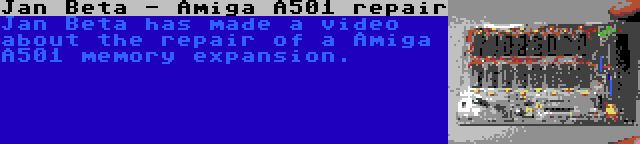 Jan Beta - Amiga A501 repair | Jan Beta has made a video about the repair of a Amiga A501 memory expansion.