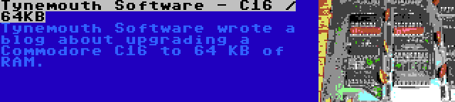 Tynemouth Software - C16 / 64KB | Tynemouth Software wrote a blog about upgrading a Commodore C16 to 64 KB of RAM.