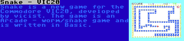 Snake - VIC20 | Snake is a new game for the Commodore VIC20, developed by vicist. The game is an Arcade - worm/snake game and is written in Basic.