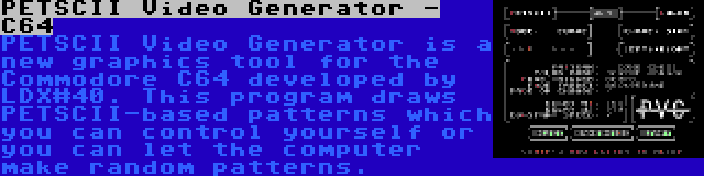 PETSCII Video Generator - C64 | PETSCII Video Generator is a new graphics tool for the Commodore C64 developed by LDX#40. This program draws PETSCII-based patterns which you can control yourself or you can let the computer make random patterns.