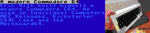 A modern Commodore 64 | Eric Hill built himself a modern Commodore C64. He used an Individual Computers MK2 Reloaded, Kickstarter C64C case and the Mechboard64.
