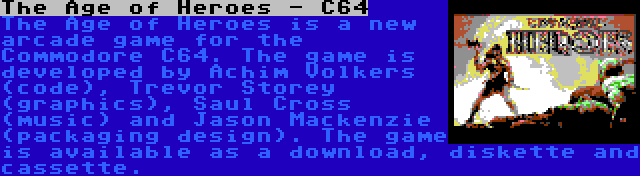 The Age of Heroes - C64 | The Age of Heroes is a new arcade game for the Commodore C64. The game is developed by Achim Volkers (code), Trevor Storey (graphics), Saul Cross (music) and Jason Mackenzie (packaging design). The game is available as a download, diskette and cassette.