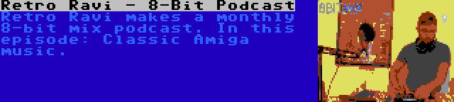 Retro Ravi - 8-Bit Podcast | Retro Ravi makes a monthly 8-bit mix podcast. In this episode: Classic Amiga music.