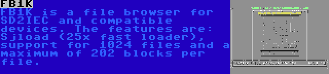 FB1K | FB1K is a file browser for SD2IEC and compatible devices. The features are: Sjload (25x fast loader), support for 1024 files and a maximum of 202 blocks per file.