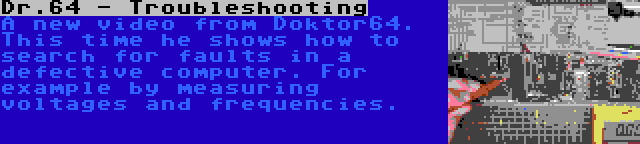 Dr.64 - Troubleshooting | A new video from Doktor64. This time he shows how to search for faults in a defective computer. For example by measuring voltages and frequencies.