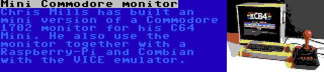 Mini Commodore monitor | Chris Mills has built an mini version of a Commodore 1702 monitor for his C64 Mini. He also use the monitor together with a Raspberry-Pi and Combian with the VICE emulator.