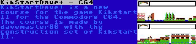 KikStartDave+ - C64 | KikStartDave+ is a new course for the game Kikstart II for the Commodore C64. The course is made by davemaster86 with the construction set of Kikstart II.