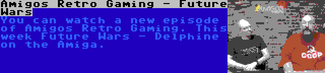 Amigos Retro Gaming - Future Wars | You can watch a new episode of Amigos Retro Gaming. This week Future Wars - Delphine on the Amiga.