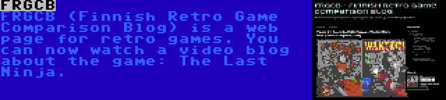 FRGCB | FRGCB (Finnish Retro Game Comparison Blog) is a web page for retro games. You can now watch a video blog about the game: The Last Ninja.