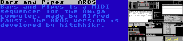 Bars and Pipes - AROS | Bars and Pipes is a MIDI sequencer for the Amiga computer, made by Alfred Faust. The AROS version is developed by hitchhikr.