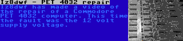 Iz8dwf - PET 4032 repair | Iz8dwf has made a video of the repair of a Commodore PET 4032 computer. This time the fault was the 12 volt supply voltage.