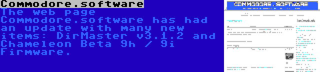 Commodore.software | The web page Commodore.software has had an update with many new items: DirMaster v3.1.2 and Chameleon Beta 9h / 9i Firmware.