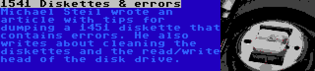 1541 Diskettes & errors | Michael Steil wrote an article with tips for dumping a 1451 diskette that contains errors. He also writes about cleaning the diskettes and the read/write head of the disk drive.