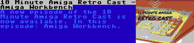 10 Minute Amiga Retro Cast - Amiga Workbench | A new episode of the 10 Minute Amiga Retro Cast is now available. In this episode: Amiga Workbench.