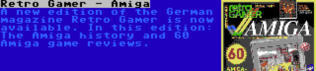 Retro Gamer - Amiga | A new edition of the German magazine Retro Gamer is now available. In this edition: The Amiga history and 60 Amiga game reviews.