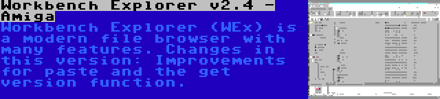 Workbench Explorer v2.4 - Amiga | Workbench Explorer (WEx) is a modern file browser with many features. Changes in this version: Improvements for paste and the get version function.