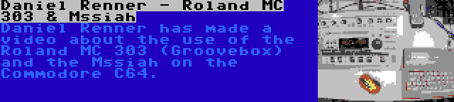Daniel Renner - Roland MC 303 & Mssiah | Daniel Renner has made a video about the use of the Roland MC 303 (Groovebox) and the Mssiah on the Commodore C64.