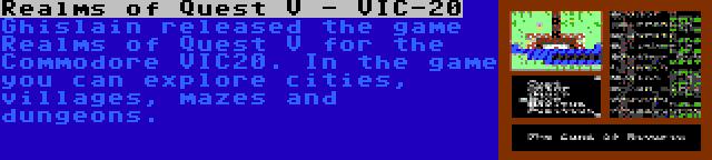 Realms of Quest V - VIC-20 | Ghislain released the game Realms of Quest V for the Commodore VIC20. In the game you can explore cities, villages, mazes and dungeons.