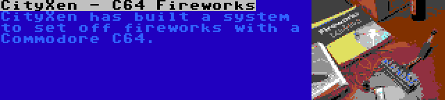 CityXen - C64 Fireworks | CityXen has built a system to set off fireworks with a Commodore C64.