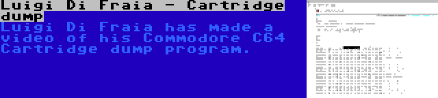 Luigi Di Fraia - Cartridge dump | Luigi Di Fraia has made a video of his Commodore C64 Cartridge dump program.