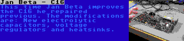 Jan Beta - C16 | This time Jan Beta improves the C16 he repaired previous. The modifications are: New electrolytic capacitors, voltage regulators and heatsinks.