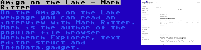 Amiga on the Lake - Mark Ritter | On the Amiga on the Lake webpage you can read an interview with Mark Ritter. Mark is the author of the popular file browser Workbench Explorer, text editor struct and InfoData.gadget.