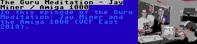 The Guru Meditation - Jay Miner / Amiga 1000 | In this episode of the Guru Meditation: Jay Miner and the Amiga 1000 (VCF East 2019).