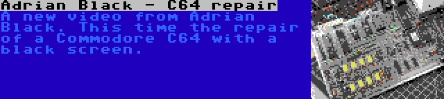 Adrian Black - C64 repair | A new video from Adrian Black. This time the repair of a Commodore C64 with a black screen.