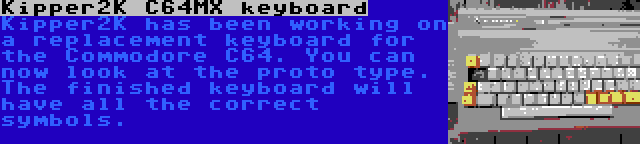 Kipper2K C64MX keyboard | Kipper2K has been working on a replacement keyboard for the Commodore C64. You can now look at the proto type. The finished keyboard will have all the correct symbols.