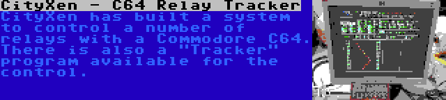 CityXen - C64 Relay Tracker | CityXen has built a system to control a number of relays with a Commodore C64. There is also a Tracker program available for the control.