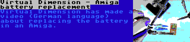Virtual Dimension - Amiga battery replacement | Virtual Dimension has made a video (German language) about replacing the battery in an Amiga.