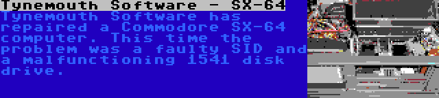 Tynemouth Software - SX-64 | Tynemouth Software has repaired a Commodore SX-64 computer. This time the problem was a faulty SID and a malfunctioning 1541 disk drive.